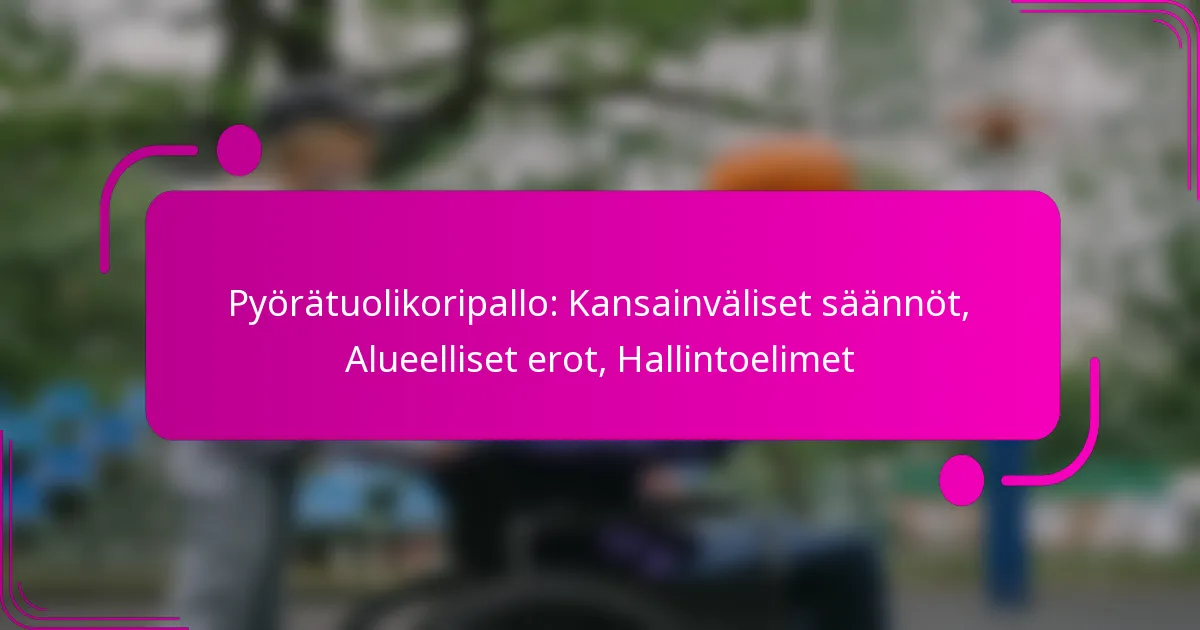 Pyörätuolikoripallo: Kansainväliset säännöt, Alueelliset erot, Hallintoelimet
