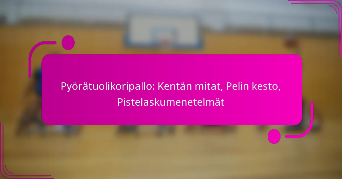 Pyörätuolikoripallo: Kentän mitat, Pelin kesto, Pistelaskumenetelmät