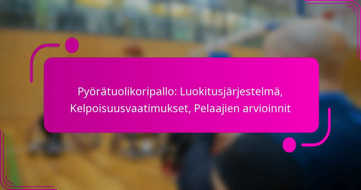 Pyörätuolikoripallo: Luokitusjärjestelmä, Kelpoisuusvaatimukset, Pelaajien arvioinnit