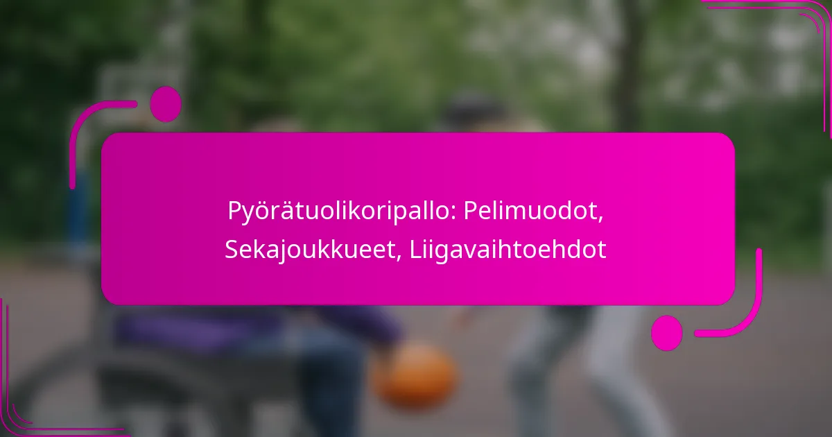 Pyörätuolikoripallo: Pelimuodot, Sekajoukkueet, Liigavaihtoehdot