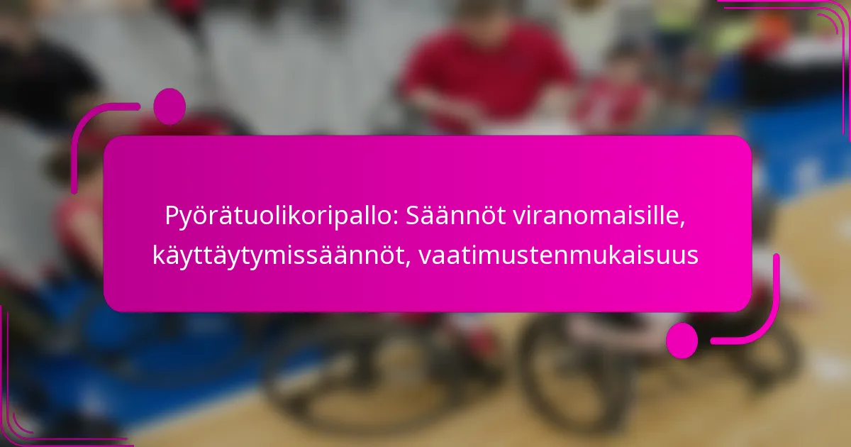 Pyörätuolikoripallo: Säännöt viranomaisille, käyttäytymissäännöt, vaatimustenmukaisuus