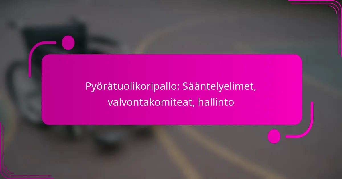 Pyörätuolikoripallo: Sääntelyelimet, valvontakomiteat, hallinto