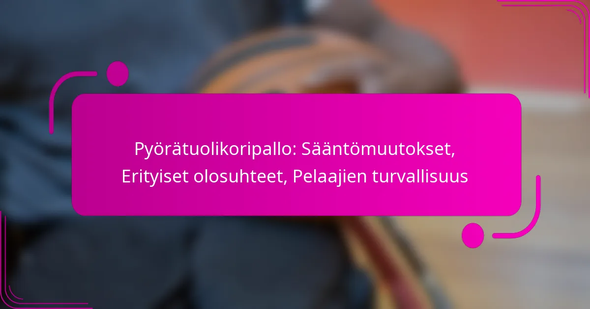 Pyörätuolikoripallo: Sääntömuutokset, Erityiset olosuhteet, Pelaajien turvallisuus