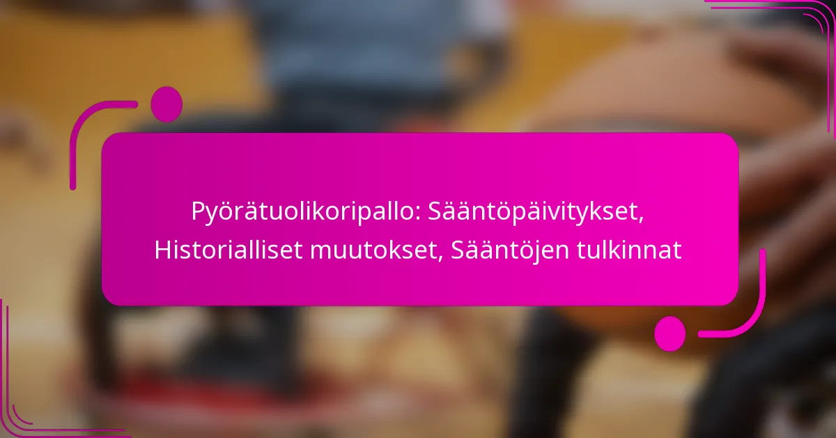 Pyörätuolikoripallo: Sääntöpäivitykset, Historialliset muutokset, Sääntöjen tulkinnat