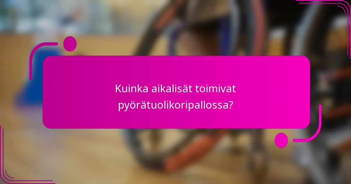 Kuinka aikalisät toimivat pyörätuolikoripallossa?