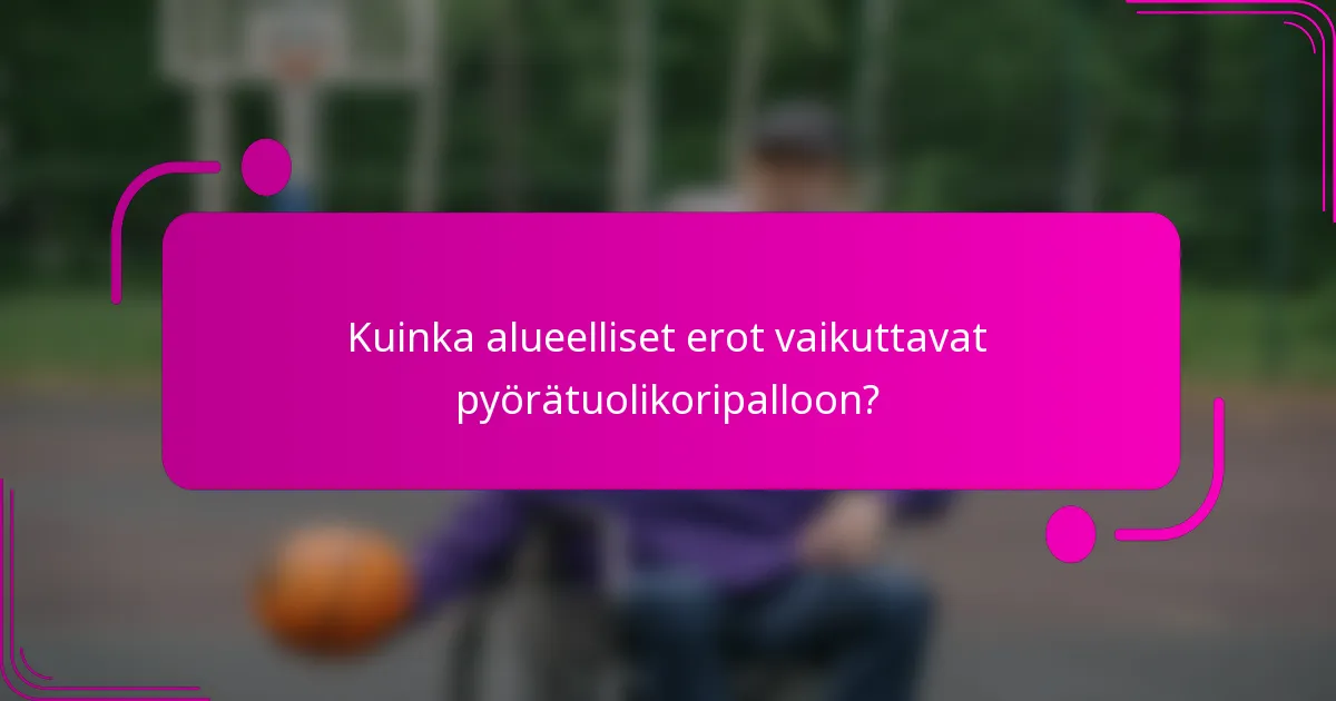 Kuinka alueelliset erot vaikuttavat pyörätuolikoripalloon?