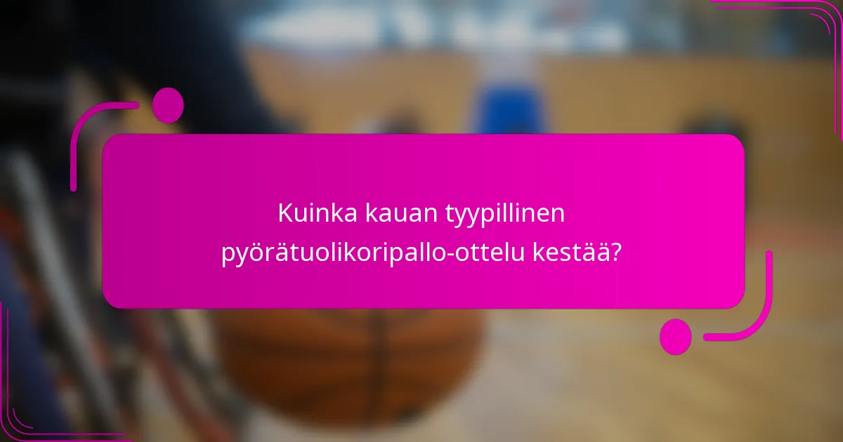 Kuinka kauan tyypillinen pyörätuolikoripallo-ottelu kestää?