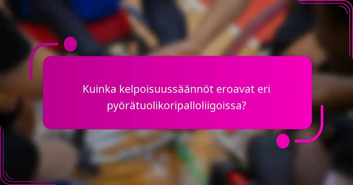 Kuinka kelpoisuussäännöt eroavat eri pyörätuolikoripalloliigoissa?