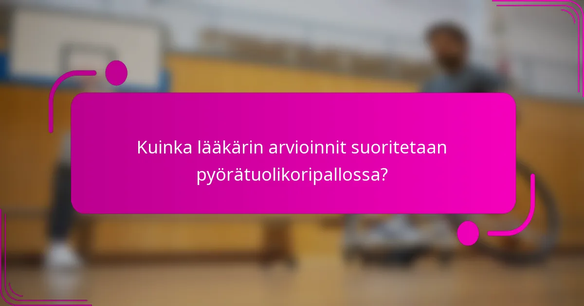 Kuinka lääkärin arvioinnit suoritetaan pyörätuolikoripallossa?