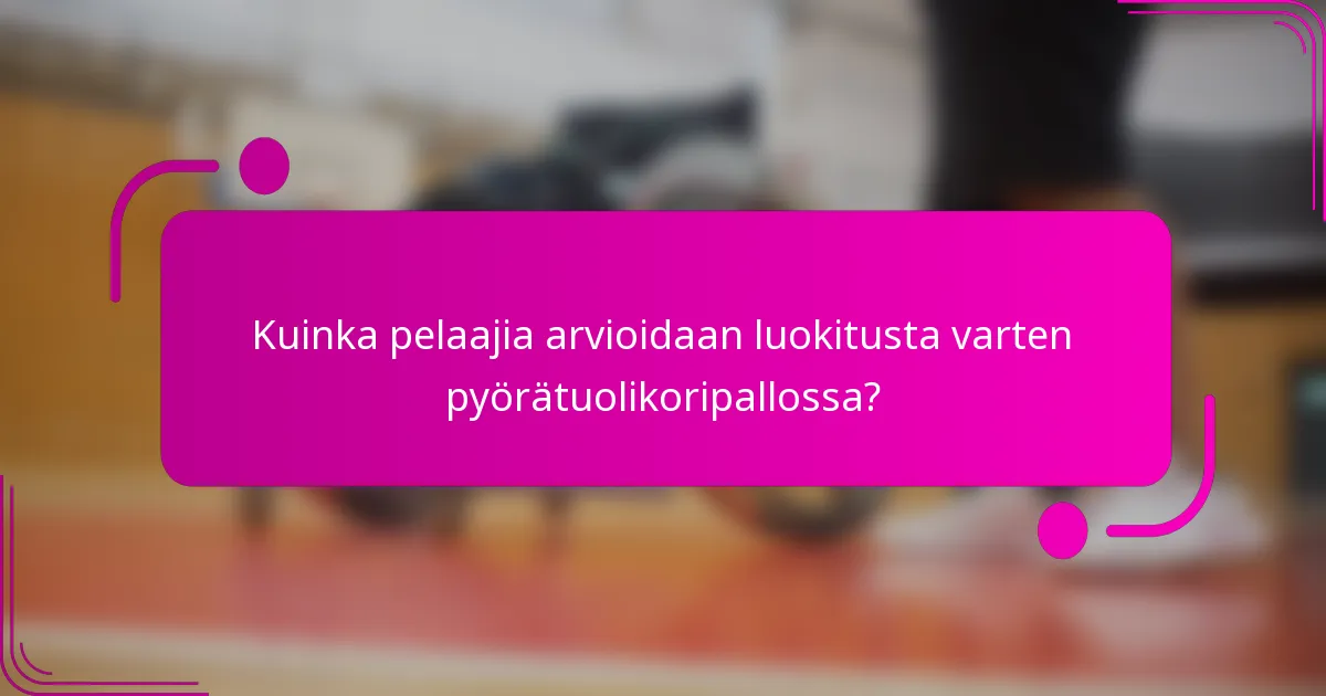 Kuinka pelaajia arvioidaan luokitusta varten pyörätuolikoripallossa?