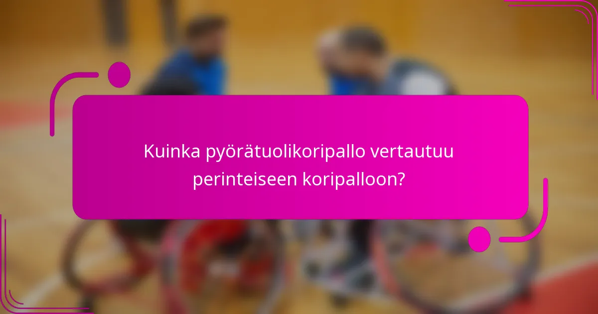 Kuinka pyörätuolikoripallo vertautuu perinteiseen koripalloon?