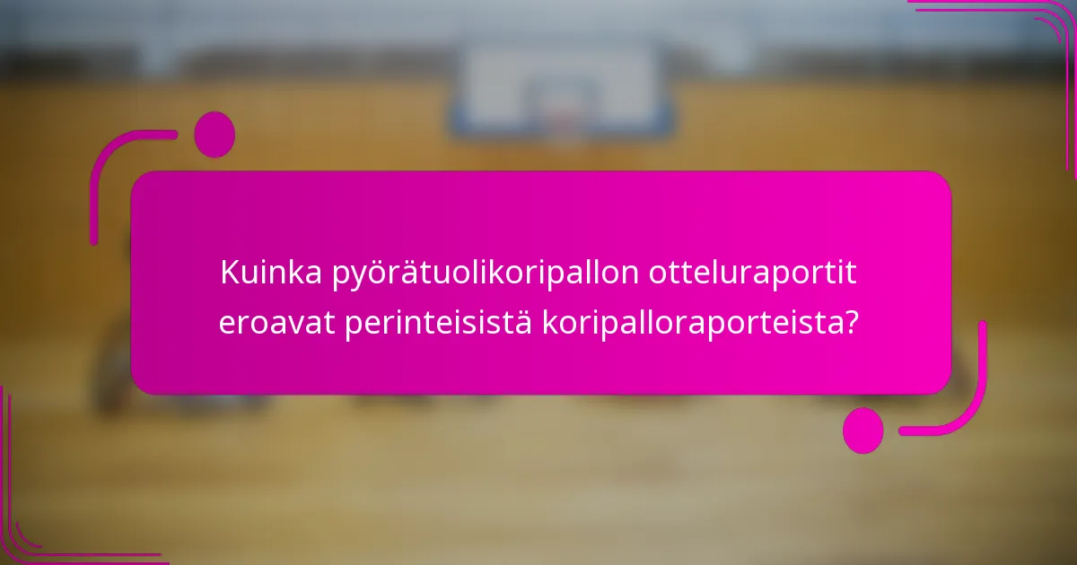 Kuinka pyörätuolikoripallon otteluraportit eroavat perinteisistä koripalloraporteista?
