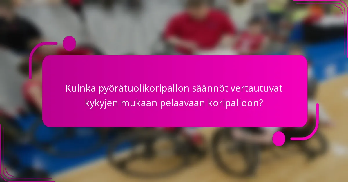 Kuinka pyörätuolikoripallon säännöt vertautuvat kykyjen mukaan pelaavaan koripalloon?