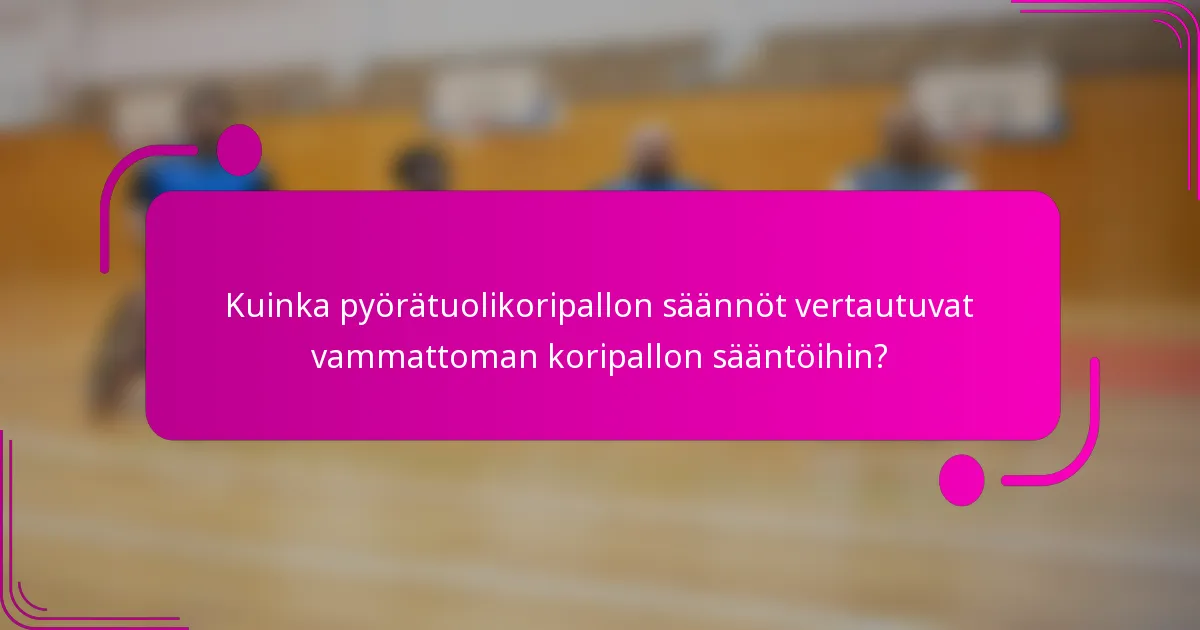 Kuinka pyörätuolikoripallon säännöt vertautuvat vammattoman koripallon sääntöihin?