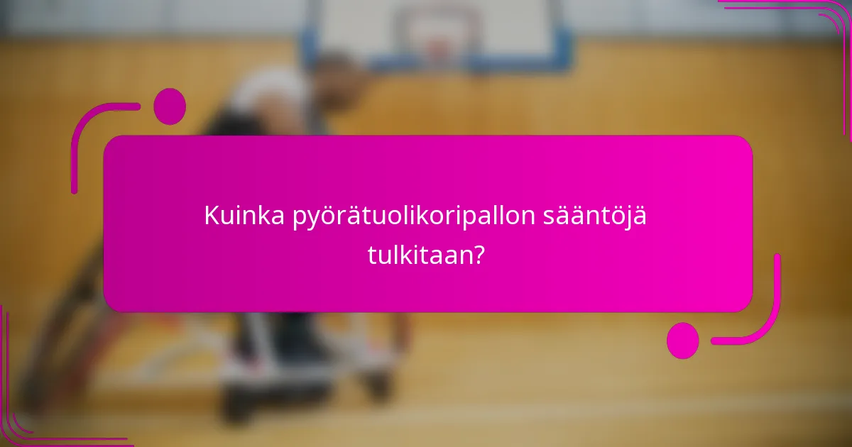 Kuinka pyörätuolikoripallon sääntöjä tulkitaan?