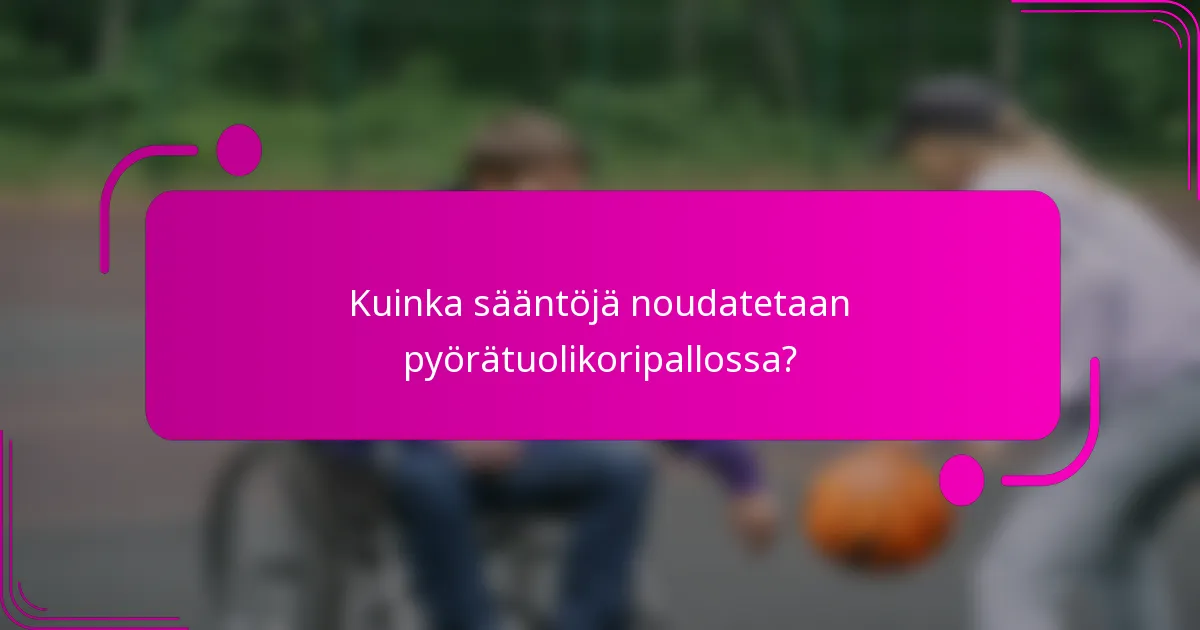 Kuinka sääntöjä noudatetaan pyörätuolikoripallossa?