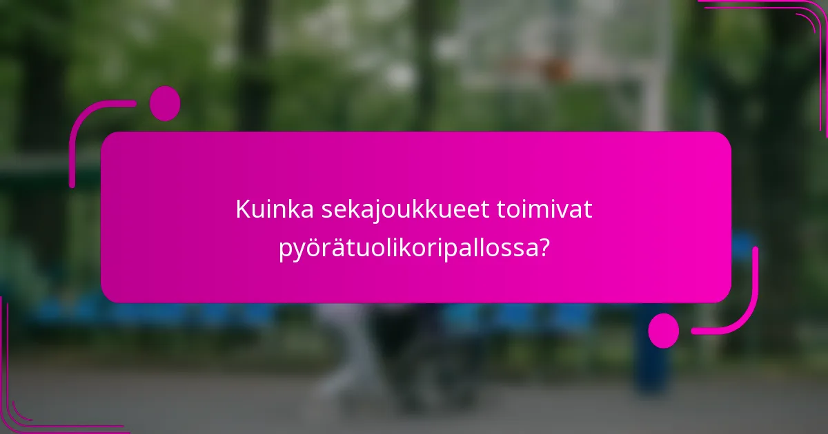 Kuinka sekajoukkueet toimivat pyörätuolikoripallossa?
