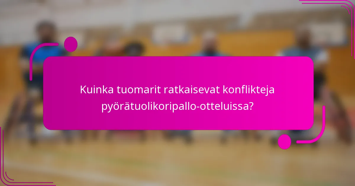 Kuinka tuomarit ratkaisevat konflikteja pyörätuolikoripallo-otteluissa?