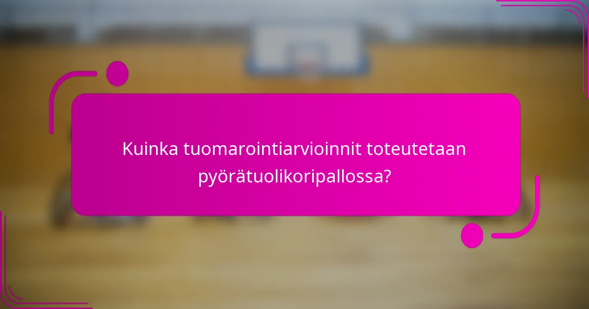 Kuinka tuomarointiarvioinnit toteutetaan pyörätuolikoripallossa?