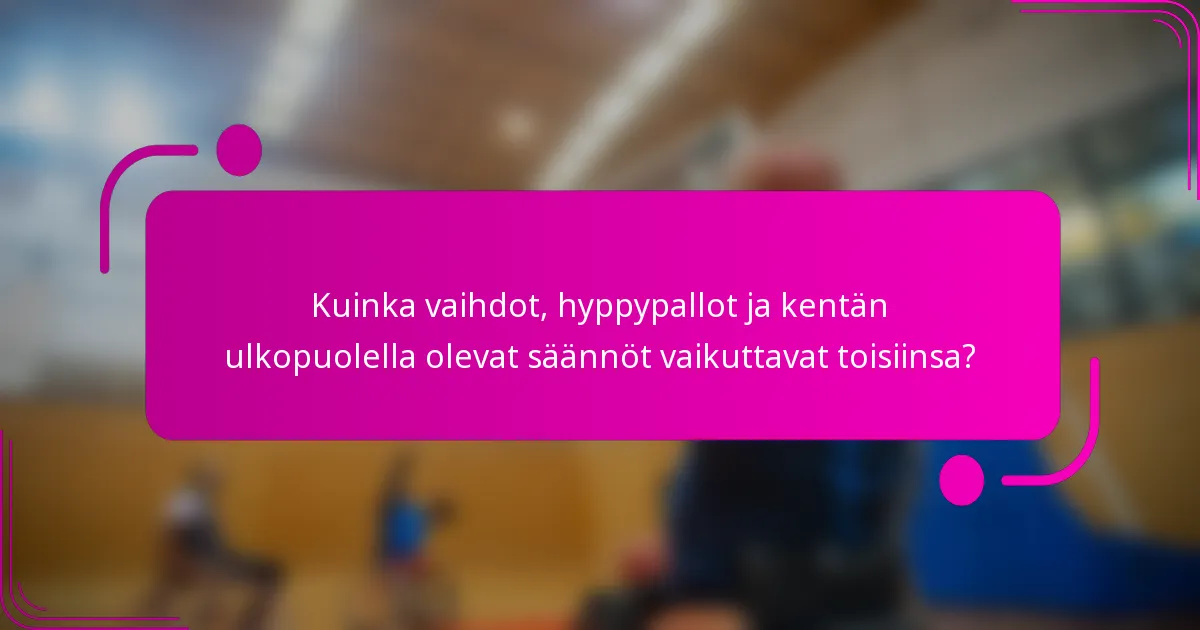 Kuinka vaihdot, hyppypallot ja kentän ulkopuolella olevat säännöt vaikuttavat toisiinsa?
