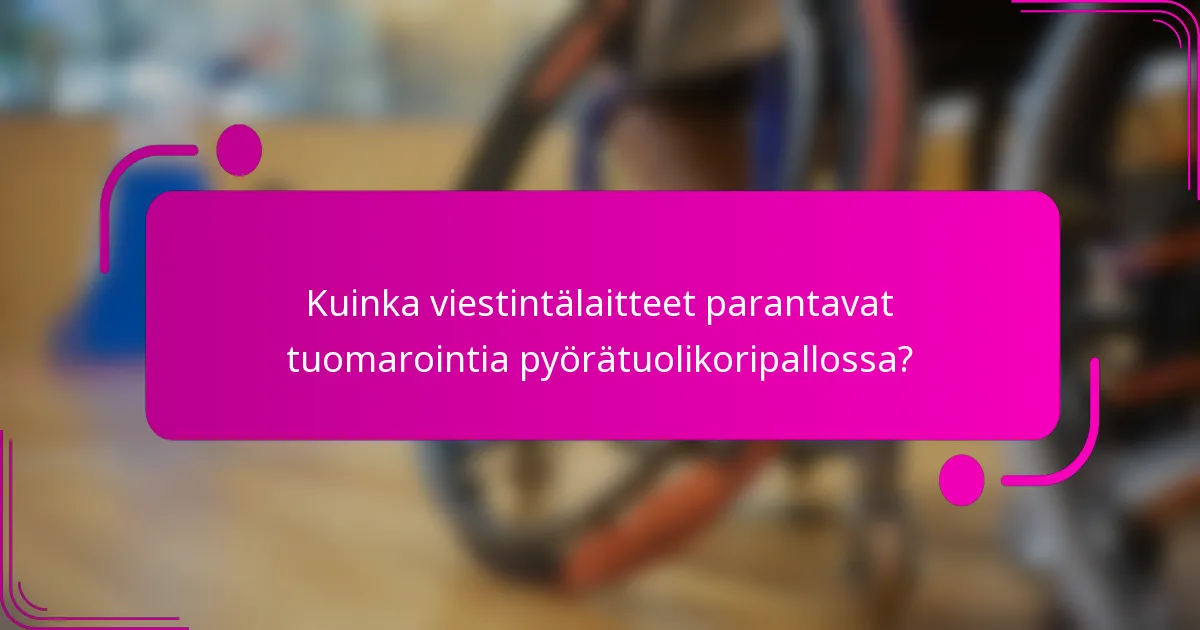 Kuinka viestintälaitteet parantavat tuomarointia pyörätuolikoripallossa?