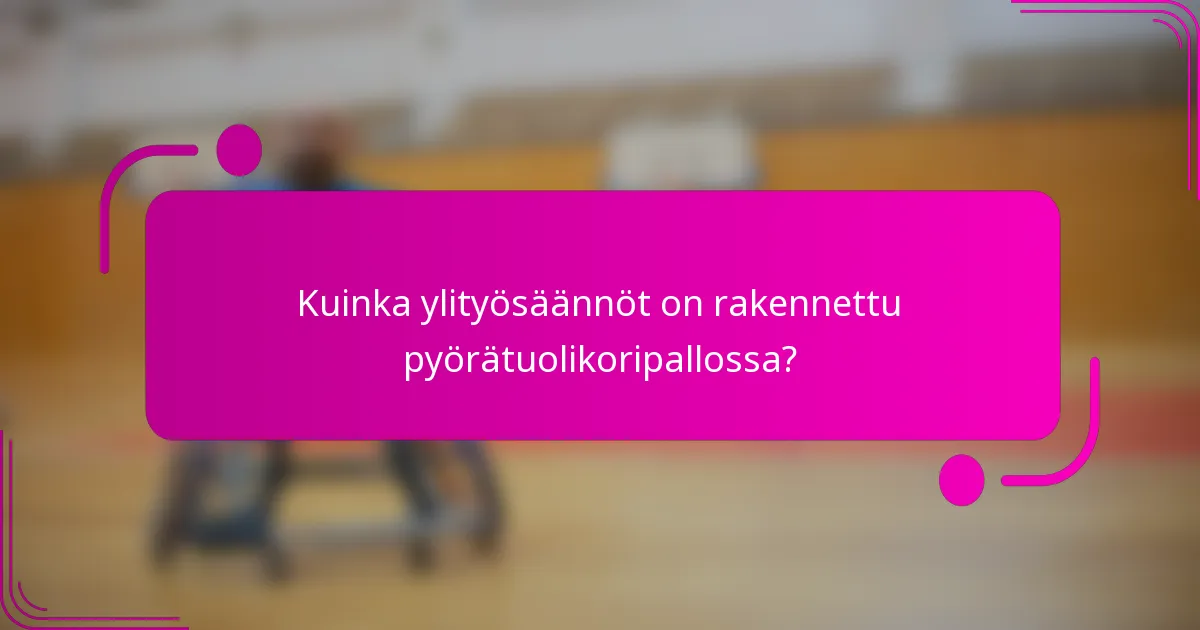 Kuinka ylityösäännöt on rakennettu pyörätuolikoripallossa?