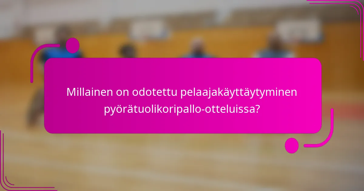 Millainen on odotettu pelaajakäyttäytyminen pyörätuolikoripallo-otteluissa?