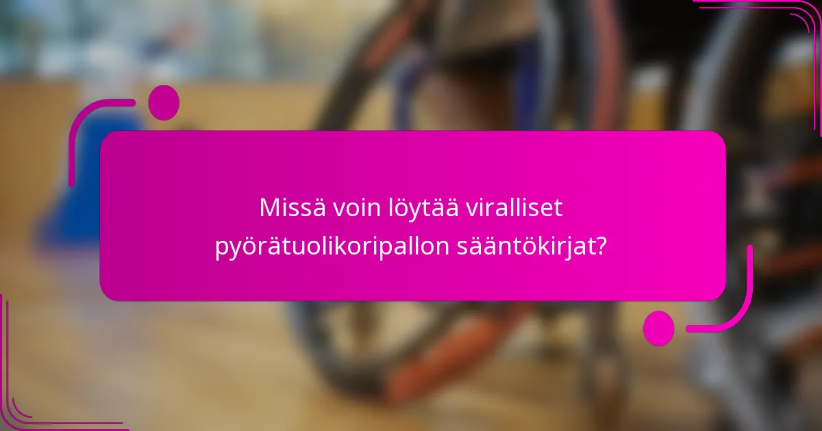 Missä voin löytää viralliset pyörätuolikoripallon sääntökirjat?