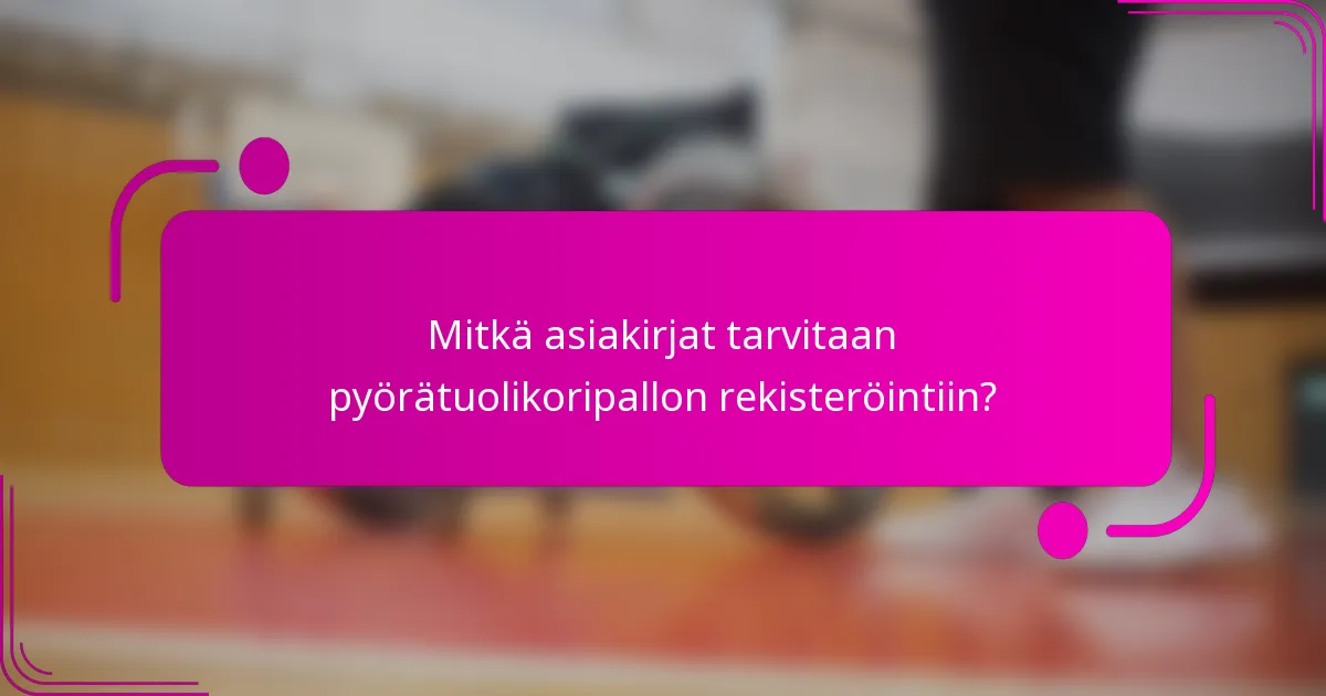 Mitkä asiakirjat tarvitaan pyörätuolikoripallon rekisteröintiin?