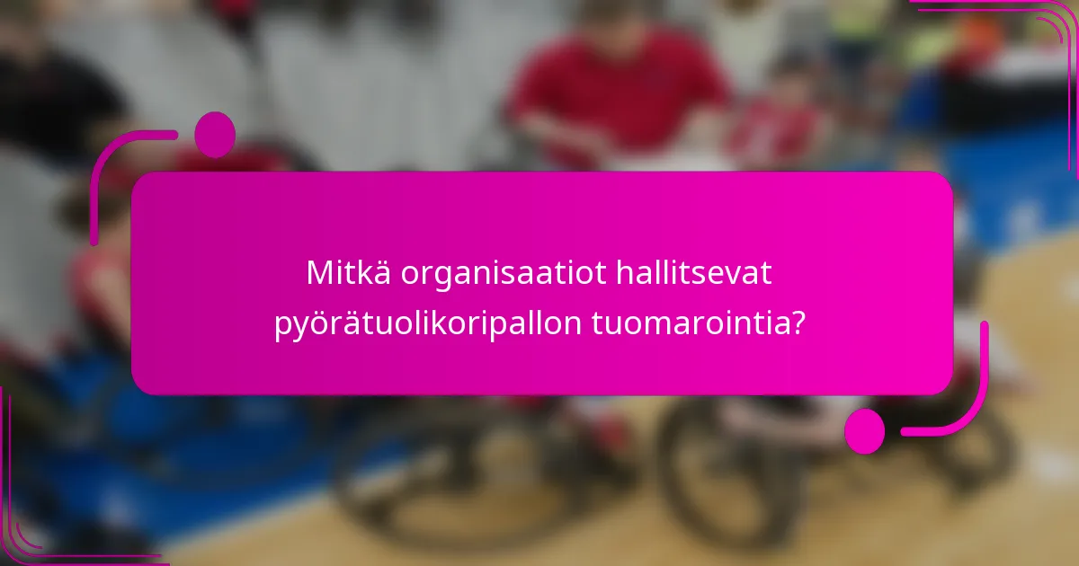 Mitkä organisaatiot hallitsevat pyörätuolikoripallon tuomarointia?