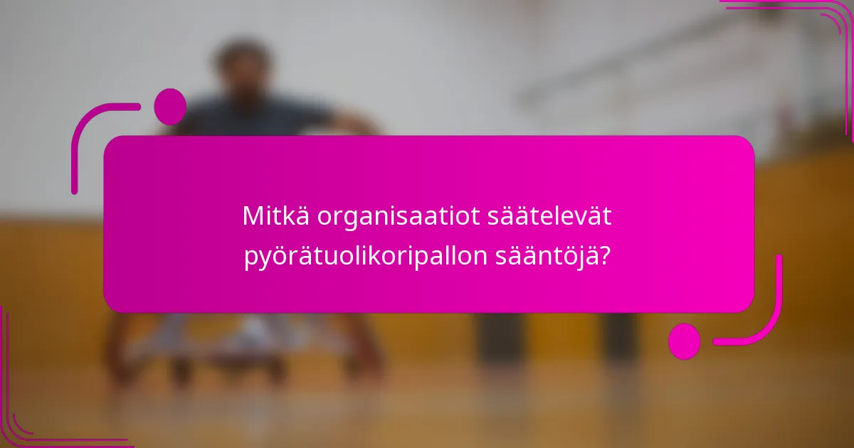 Mitkä organisaatiot säätelevät pyörätuolikoripallon sääntöjä?