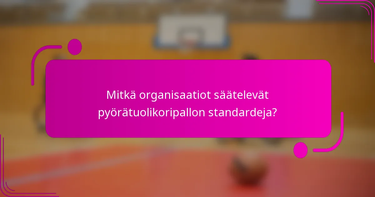 Mitkä organisaatiot säätelevät pyörätuolikoripallon standardeja?