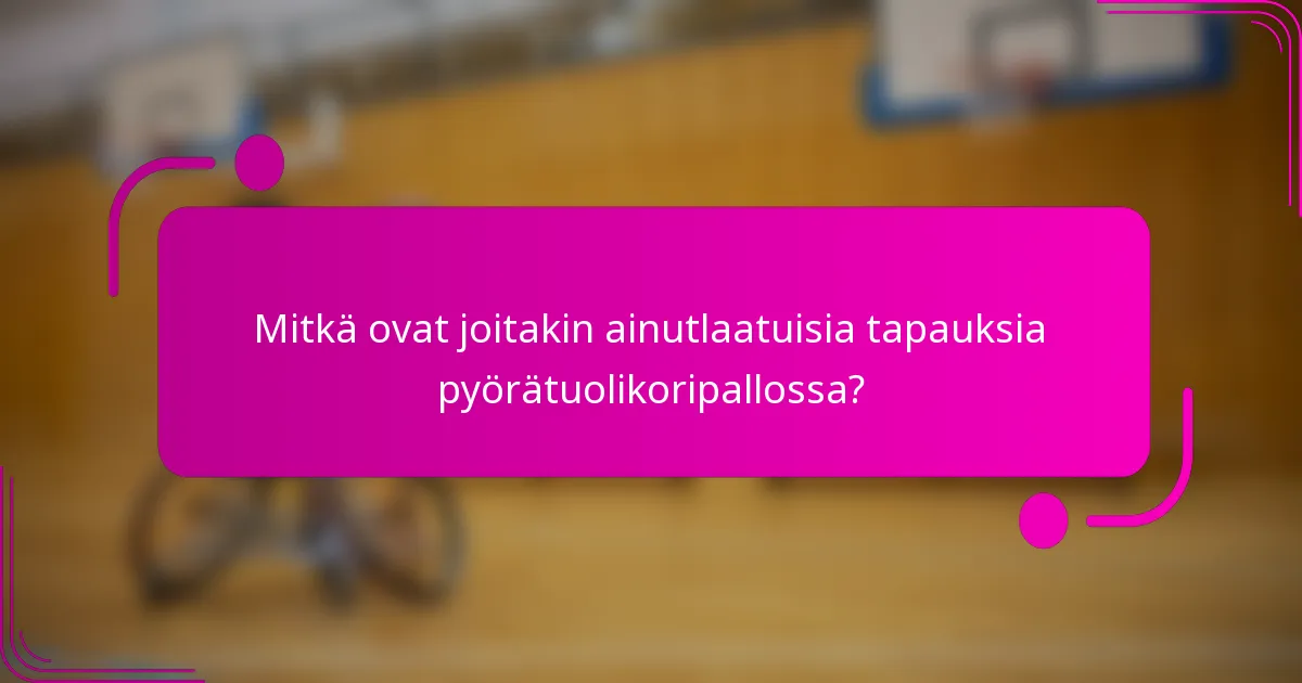Mitkä ovat joitakin ainutlaatuisia tapauksia pyörätuolikoripallossa?