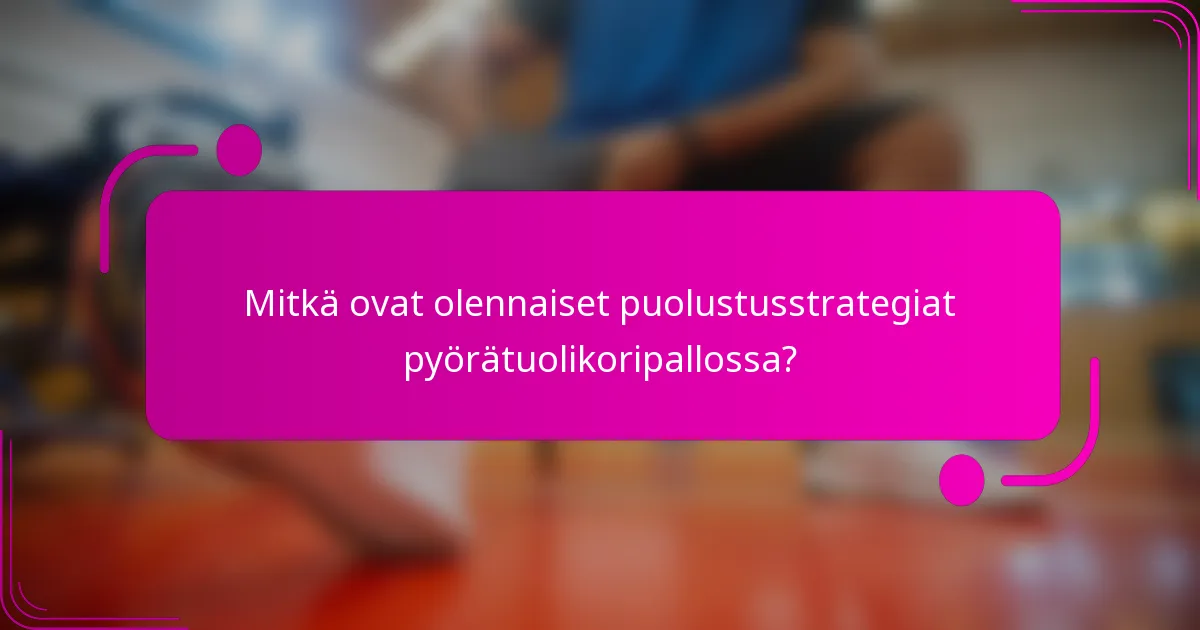 Mitkä ovat olennaiset puolustusstrategiat pyörätuolikoripallossa?