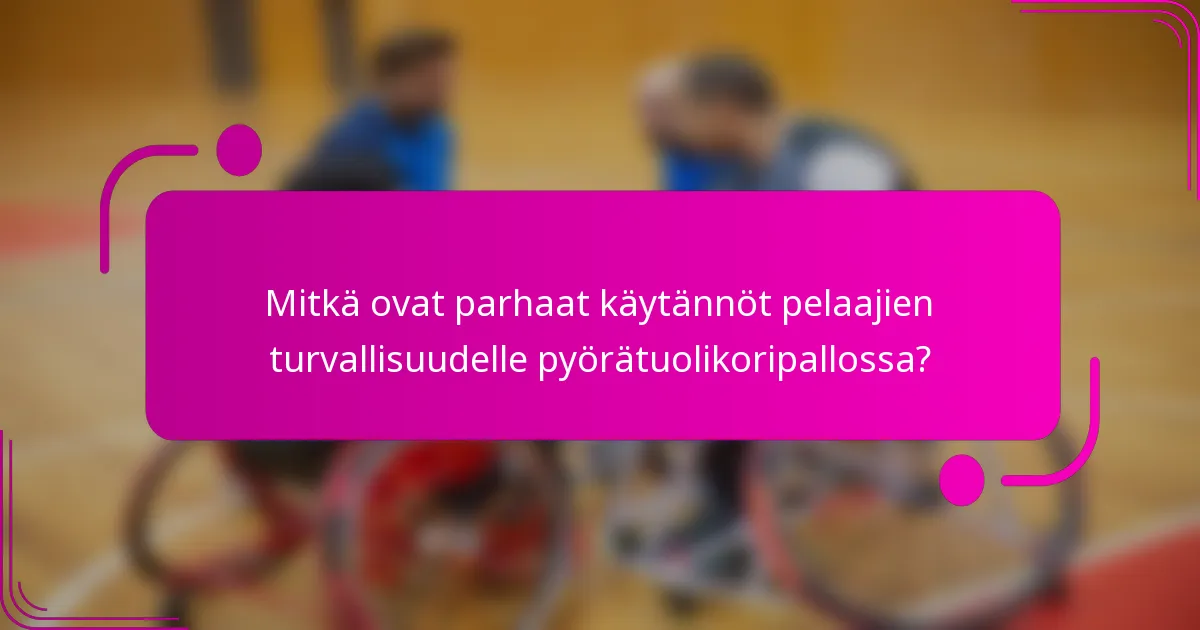 Mitkä ovat parhaat käytännöt pelaajien turvallisuudelle pyörätuolikoripallossa?