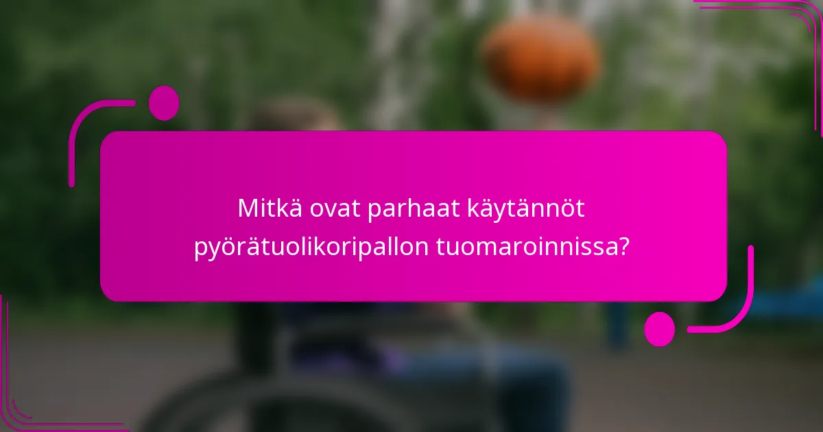 Mitkä ovat parhaat käytännöt pyörätuolikoripallon tuomaroinnissa?