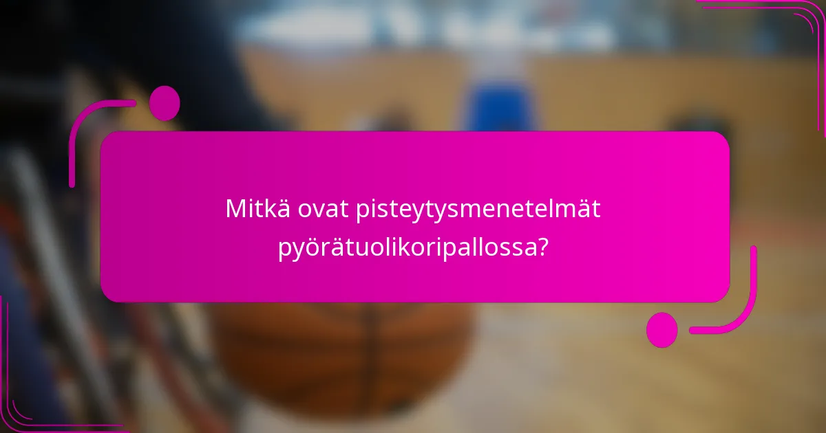Mitkä ovat pisteytysmenetelmät pyörätuolikoripallossa?