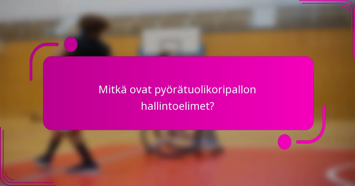 Mitkä ovat pyörätuolikoripallon hallintoelimet?