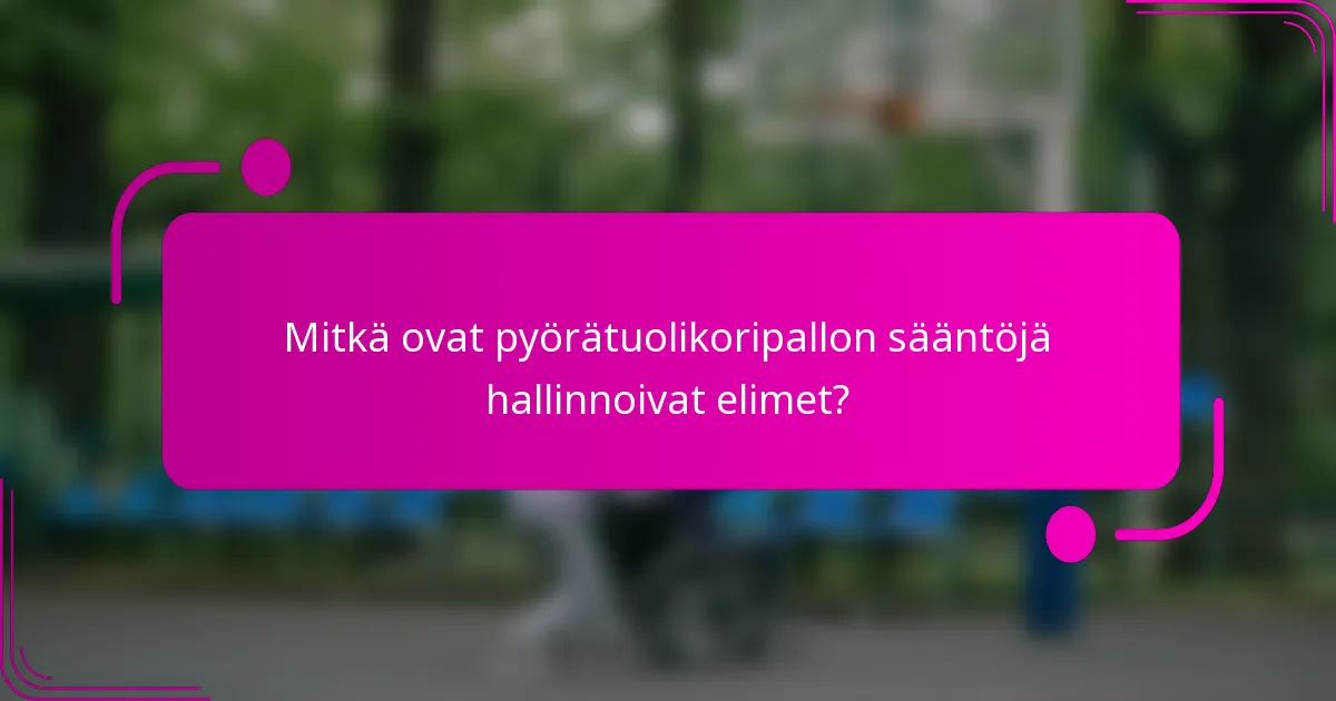 Mitkä ovat pyörätuolikoripallon sääntöjä hallinnoivat elimet?