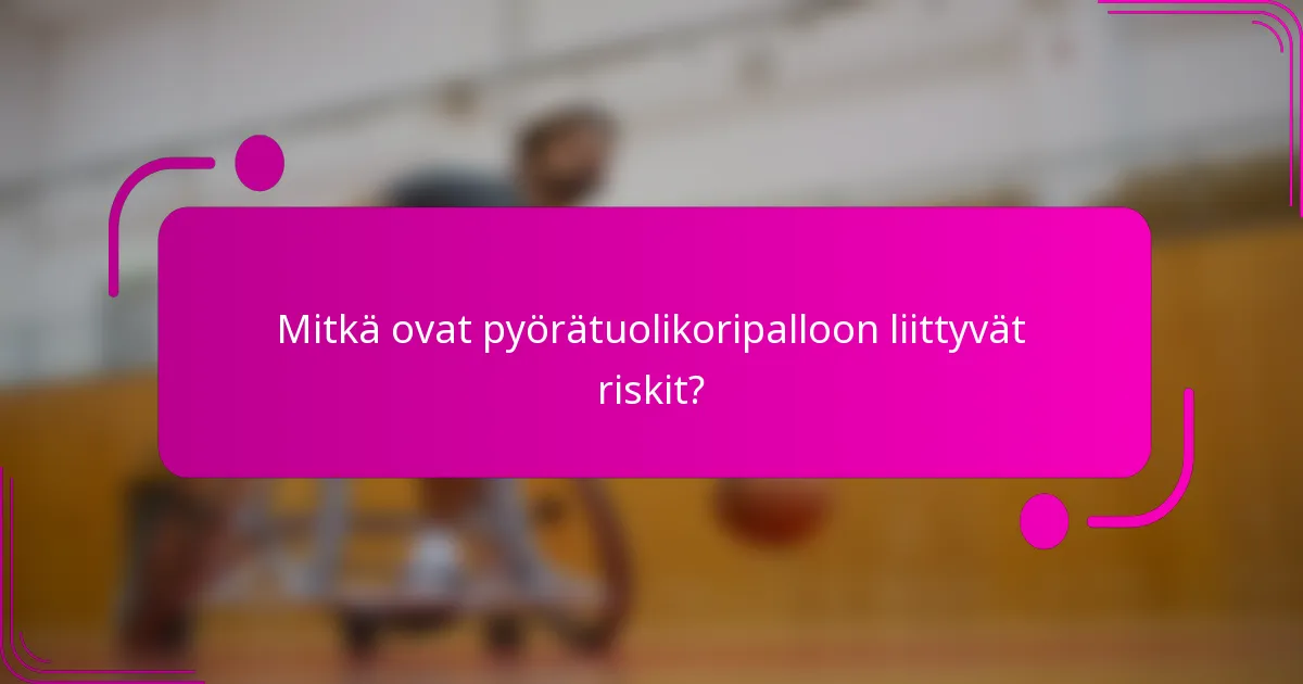 Mitkä ovat pyörätuolikoripalloon liittyvät riskit?