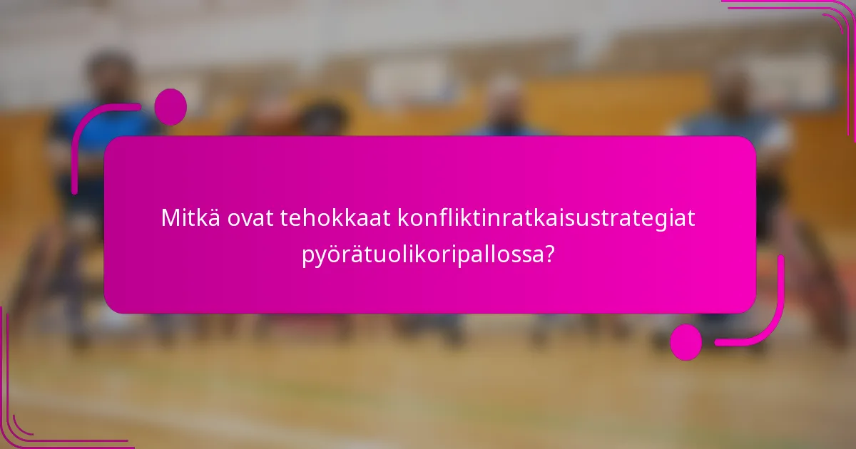 Mitkä ovat tehokkaat konfliktinratkaisustrategiat pyörätuolikoripallossa?