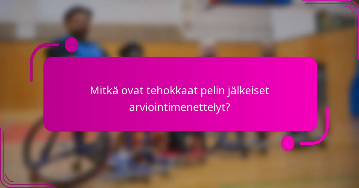 Mitkä ovat tehokkaat pelin jälkeiset arviointimenettelyt?