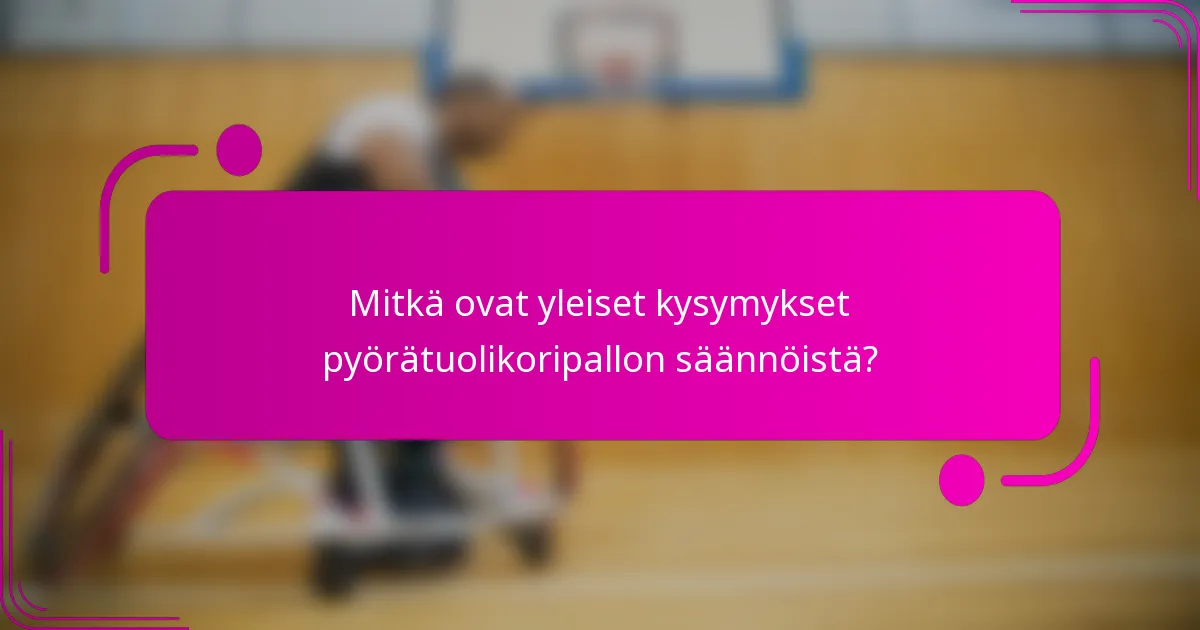 Mitkä ovat yleiset kysymykset pyörätuolikoripallon säännöistä?