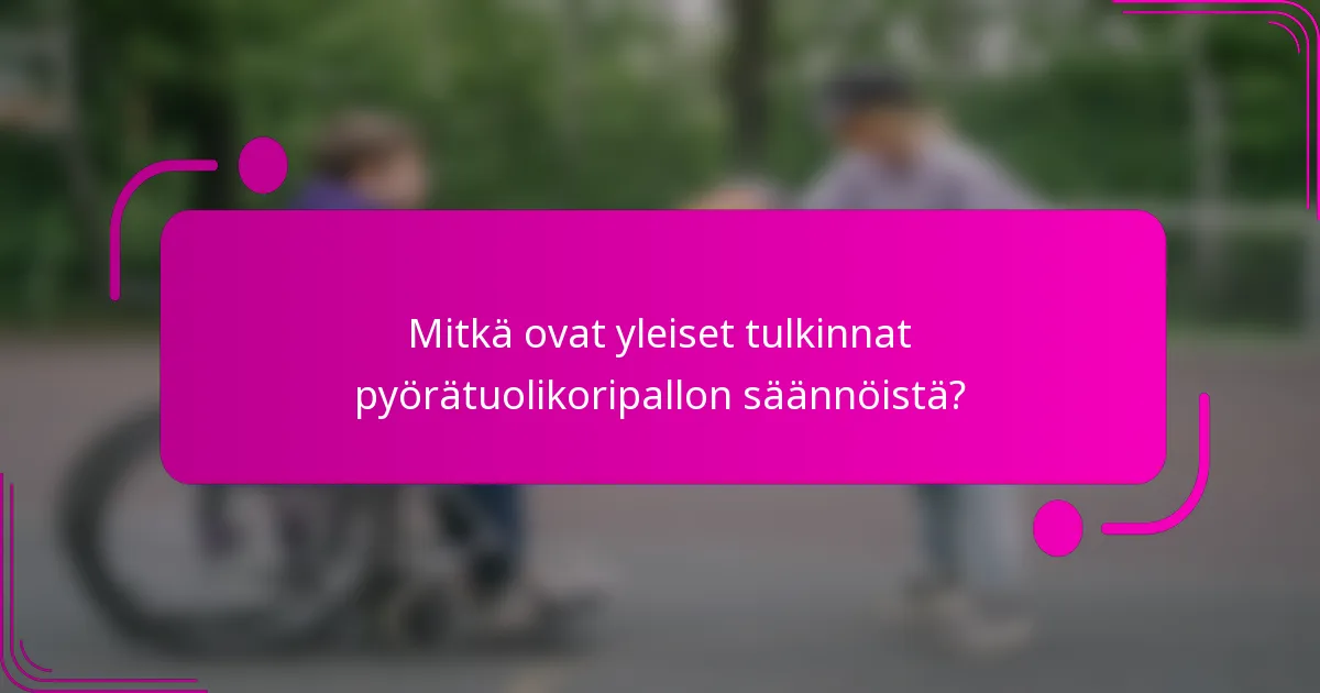 Mitkä ovat yleiset tulkinnat pyörätuolikoripallon säännöistä?
