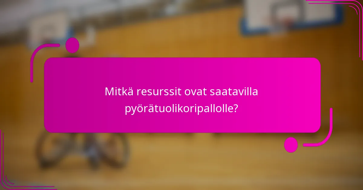 Mitkä resurssit ovat saatavilla pyörätuolikoripallolle?