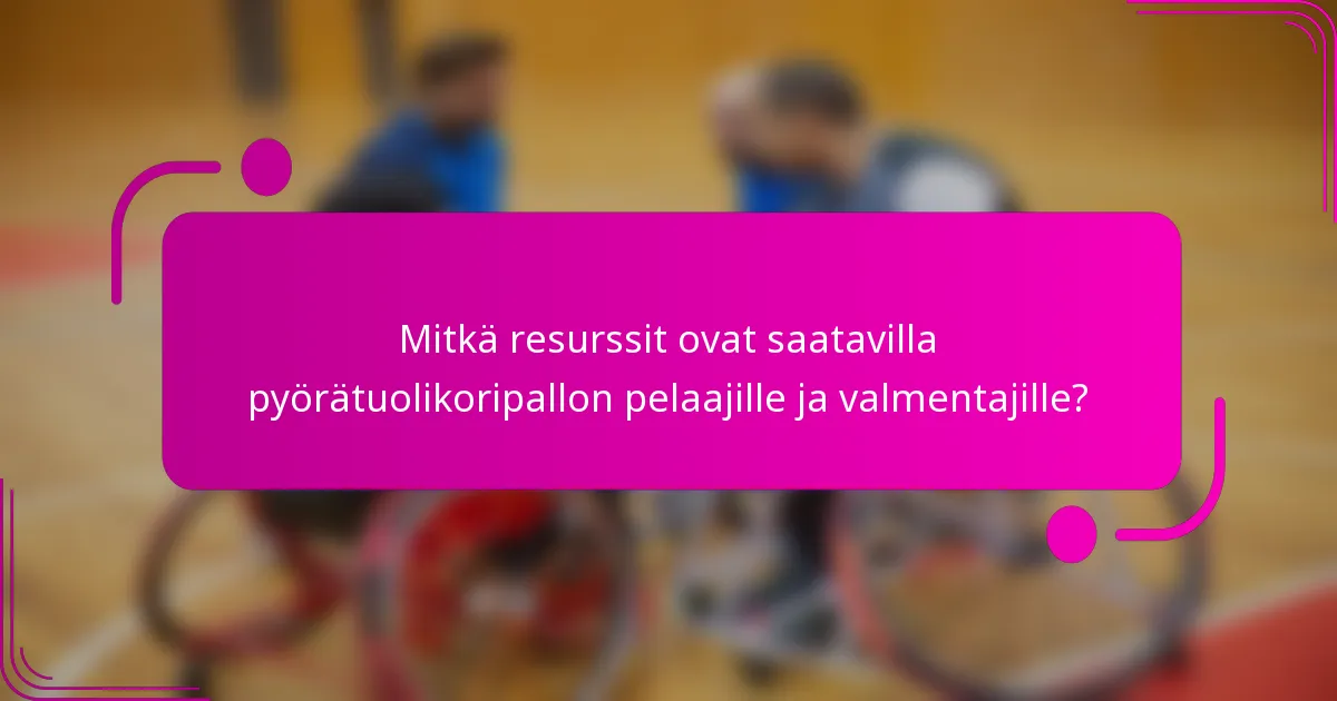 Mitkä resurssit ovat saatavilla pyörätuolikoripallon pelaajille ja valmentajille?