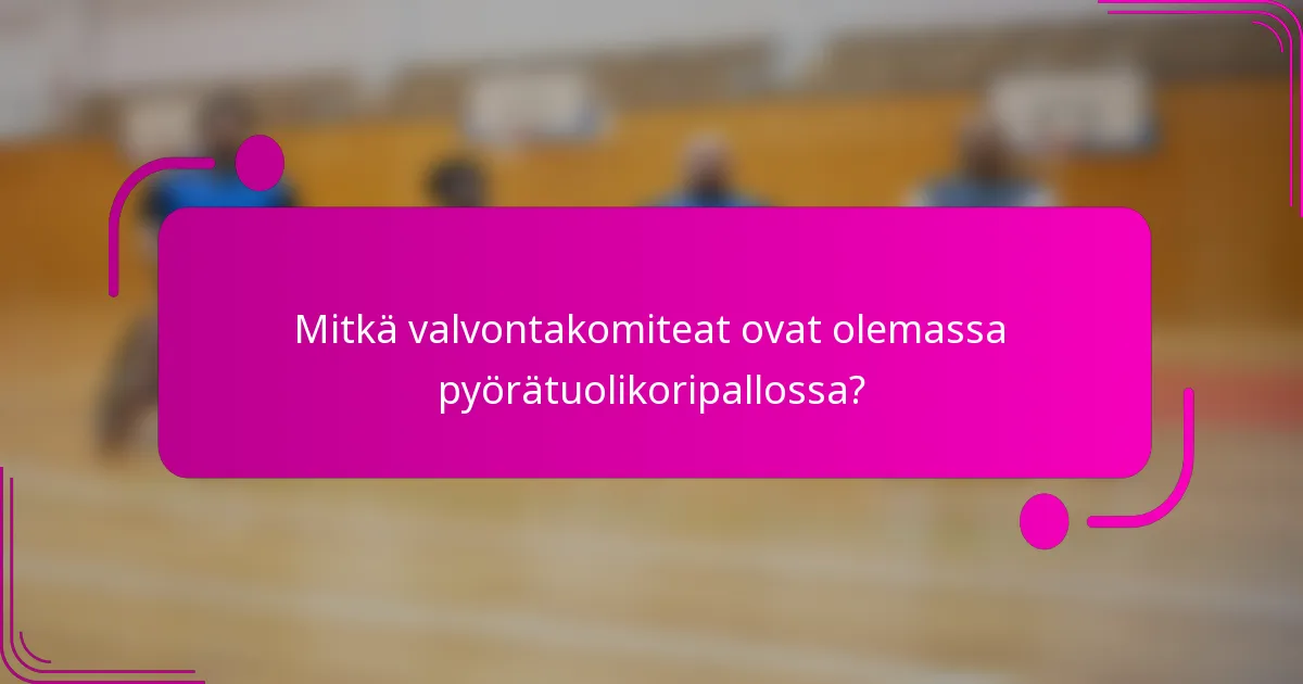 Mitkä valvontakomiteat ovat olemassa pyörätuolikoripallossa?